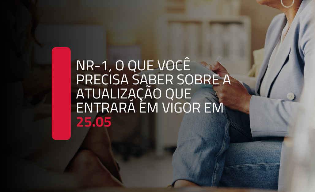 NR-1: o que você precisa saber sobre a sua atualização que entrará em vigor em 25/05/2025.