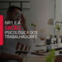 NR-1 atualizada: prevenção de danos psicológicos é exigência legal