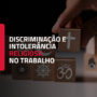 Discriminação e intolerância religiosa no ambiente de trabalho