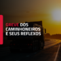 A greve dos caminhoneiros e seus reflexos para o cidadão comum e nos contratos de trabalho