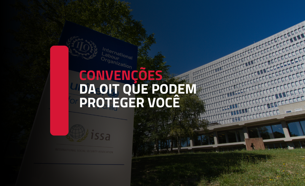Convenções da OIT que protegem você — e que seu empregador provavelmente não quer que você conheça