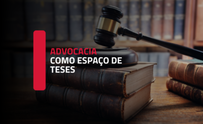 A advocacia como espaço de teses e convicções